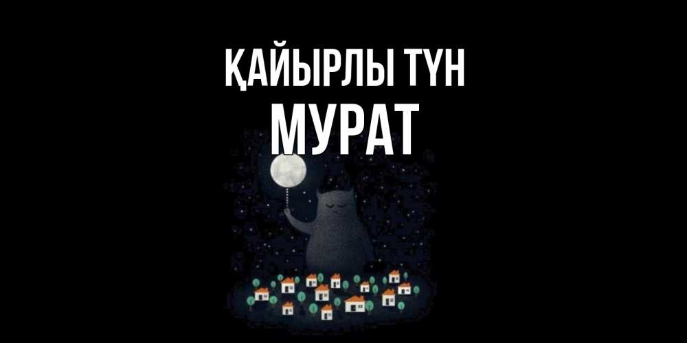 Күн сайын ашық хат с именем, Мурат Қайырлы түн кот,луна, ночь, звезды Онлайн тегін жүктеп алу тілектері бар керемет карта 