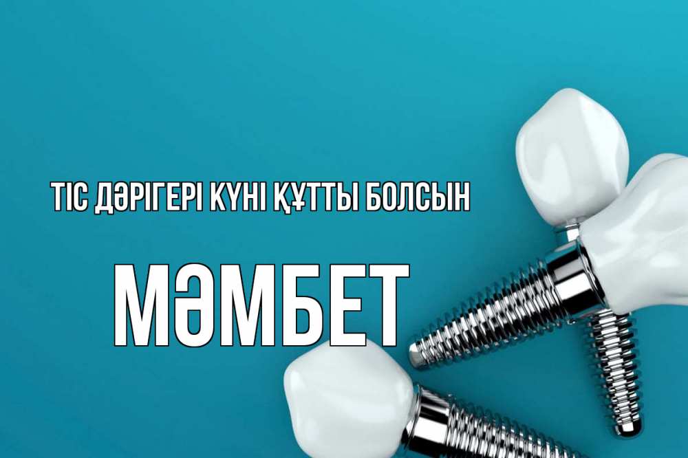 Күн сайын ашық хат с именем, МӘМБЕТ Тіс дәрігері күні құтты болсын с днем стоматолога Онлайн тегін жүктеп алу тілектері бар керемет карта 