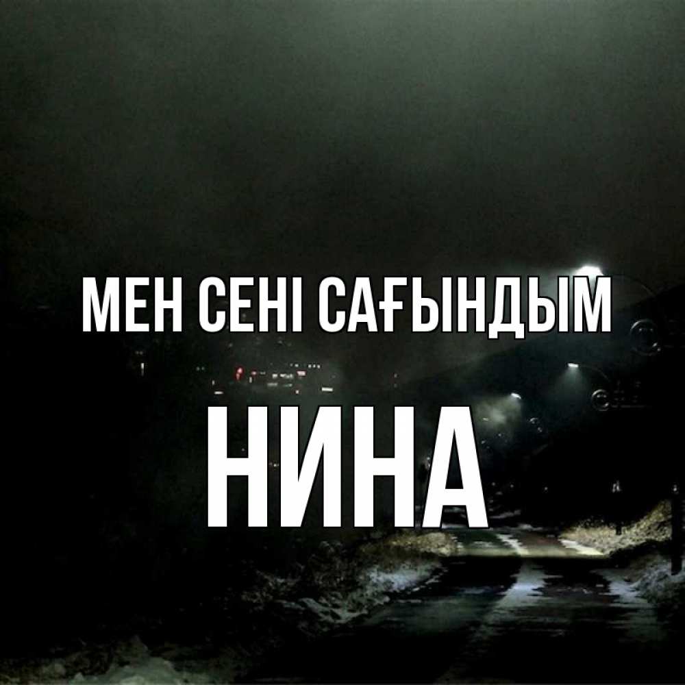 Күн сайын ашық хат с именем, Нина Мен сені сағындым окраина города Онлайн тегін жүктеп алу тілектері бар керемет карта 