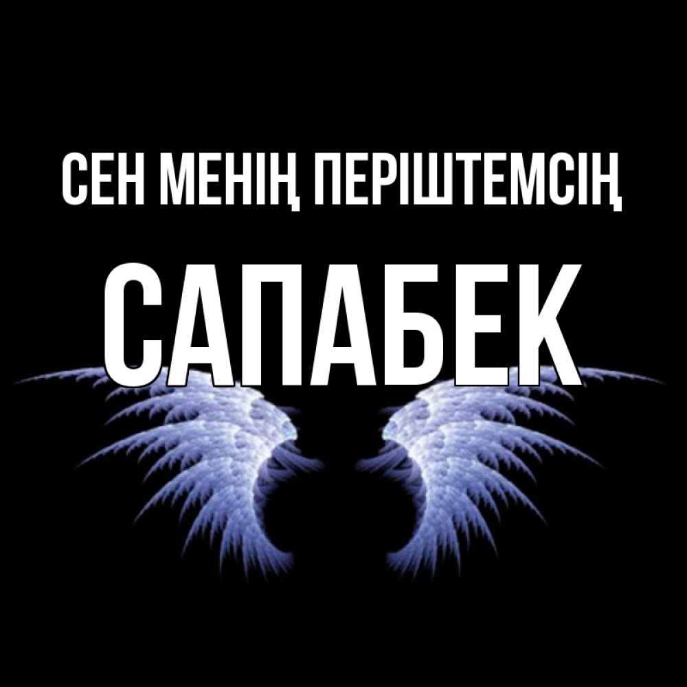 Күн сайын ашық хат с именем, САПАБЕК Сен менің періштемсің ангельские крылья на черном фоне Онлайн тегін жүктеп алу тілектері бар керемет карта 