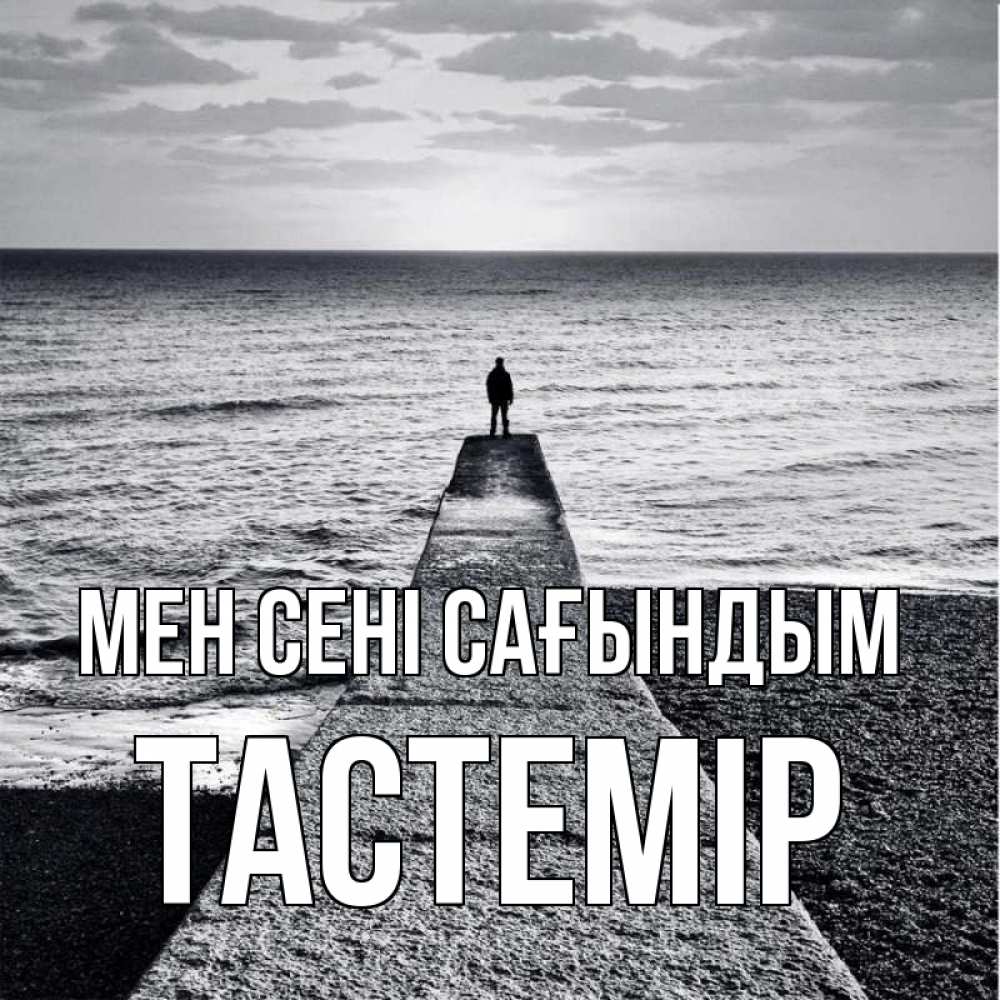 Күн сайын ашық хат с именем, ТАСТЕМІР Мен сені сағындым скучашки Онлайн тегін жүктеп алу тілектері бар керемет карта 