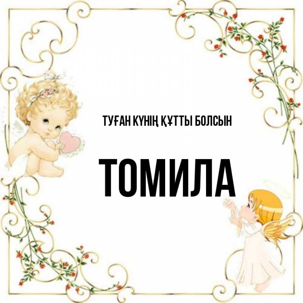 Күн сайын ашық хат с именем, Томила Туған күнің құтты болсын ангелы желают прекрасных именин Онлайн тегін жүктеп алу тілектері бар керемет карта 