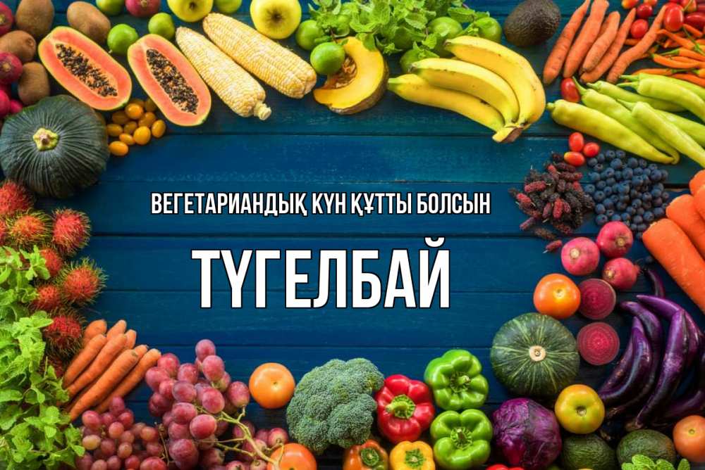 Күн сайын ашық хат с именем, ТҮГЕЛБАЙ Вегетариандық күн құтты болсын день вегана Онлайн тегін жүктеп алу тілектері бар керемет карта 
