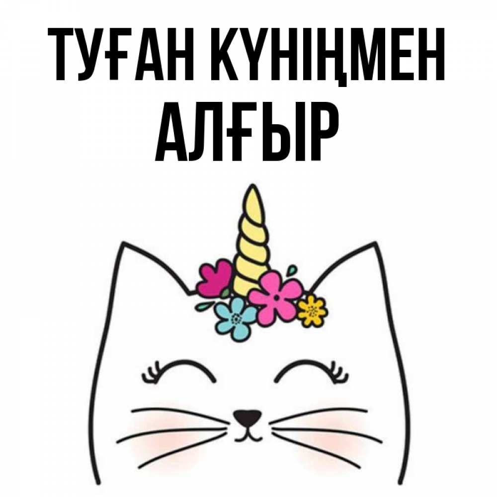 Күн сайын ашық хат с именем, Алғыр Туған күніңмен милый кот с одним рожком Онлайн тегін жүктеп алу тілектері бар керемет карта 
