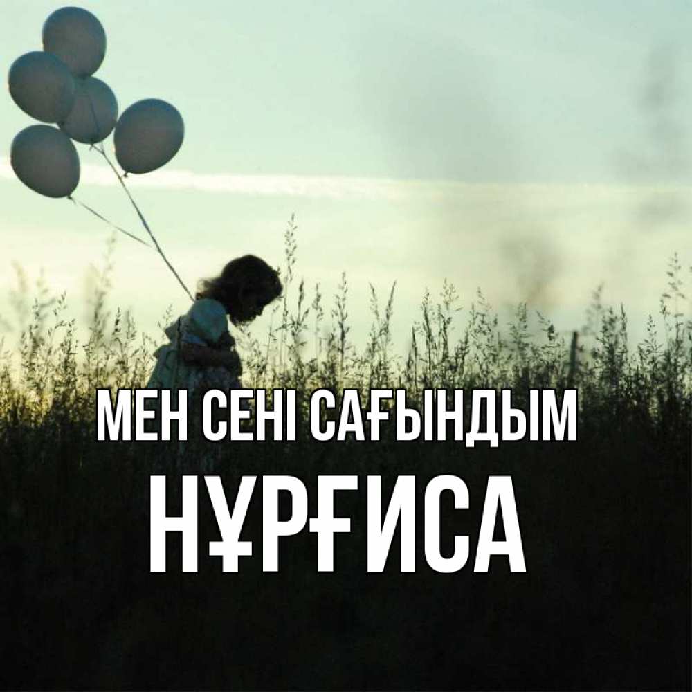 Күн сайын ашық хат с именем, НҰРҒИСА Мен сені сағындым приходи ко мне и давай дружить Онлайн тегін жүктеп алу тілектері бар керемет карта 
