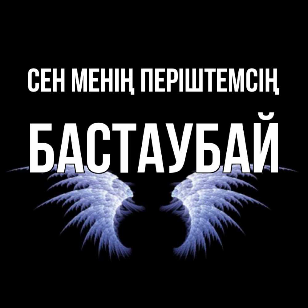 Күн сайын ашық хат с именем, Бастаубай Сен менің періштемсің ангельские крылья на черном фоне Онлайн тегін жүктеп алу тілектері бар керемет карта 