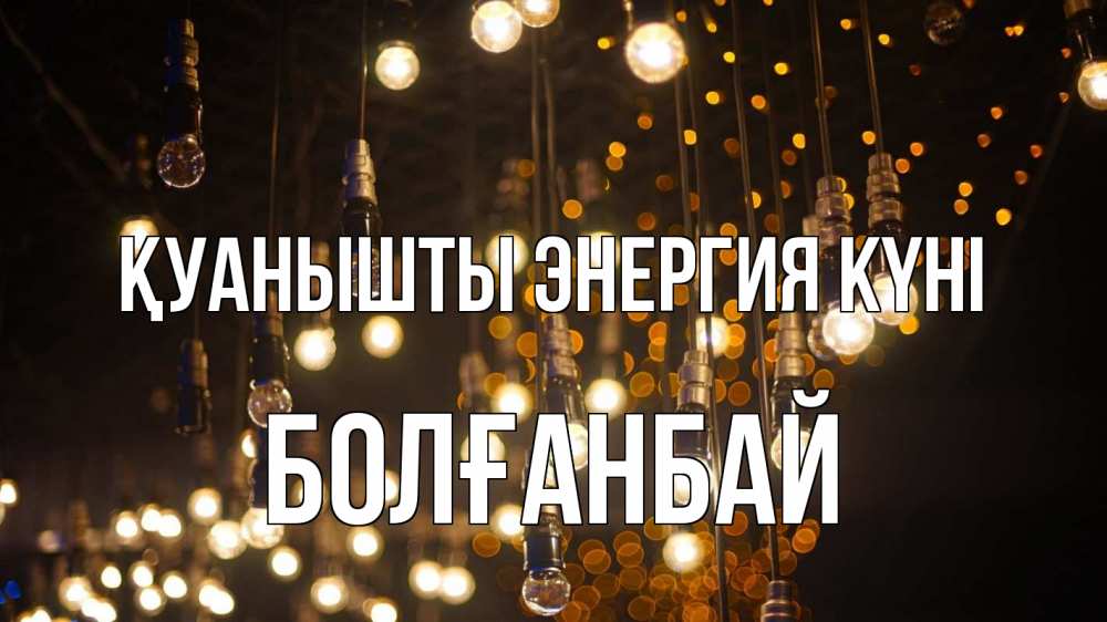 Күн сайын ашық хат с именем, Болғанбай Қуанышты энергия күні гирлянда Онлайн тегін жүктеп алу тілектері бар керемет карта 