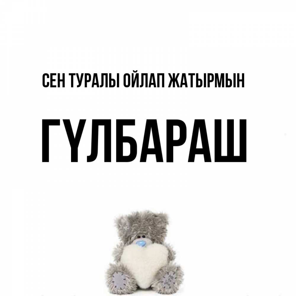 Күн сайын ашық хат с именем, ГҮЛБАРАШ Сен туралы ойлап жатырмын тедди с сердечком для любимой Онлайн тегін жүктеп алу тілектері бар керемет карта 