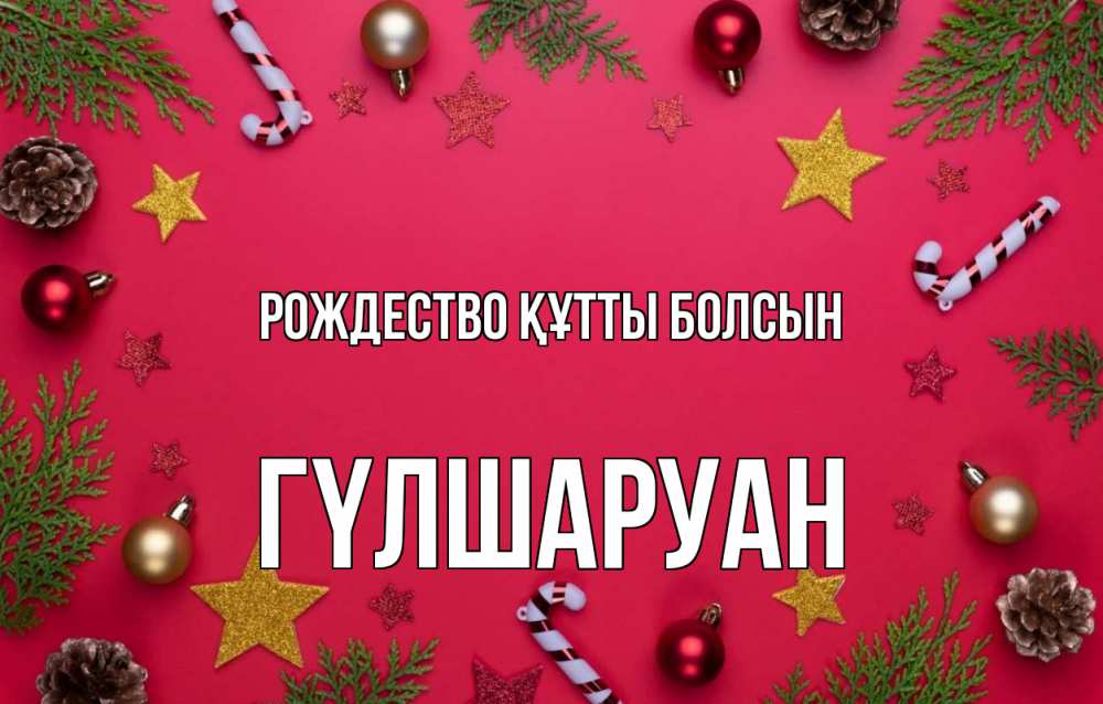 Күн сайын ашық хат с именем, ГҮЛШАРУАН Рождество құтты болсын с рождеством Онлайн тегін жүктеп алу тілектері бар керемет карта 