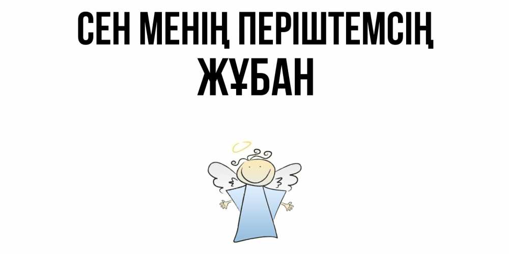 Күн сайын ашық хат с именем, Жұбан Сен менің періштемсің ангел Онлайн тегін жүктеп алу тілектері бар керемет карта 