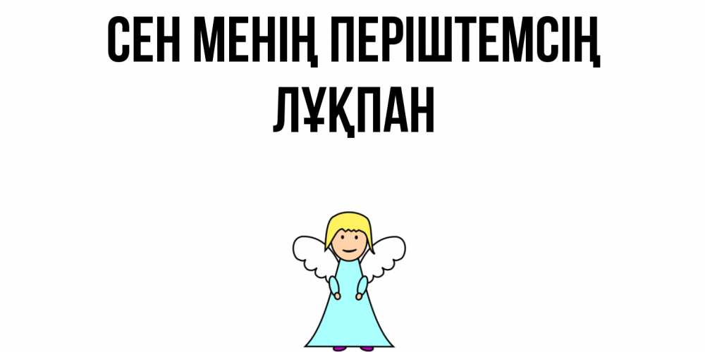 Күн сайын ашық хат с именем, ЛҰҚПАН Сен менің періштемсің ангел Онлайн тегін жүктеп алу тілектері бар керемет карта 