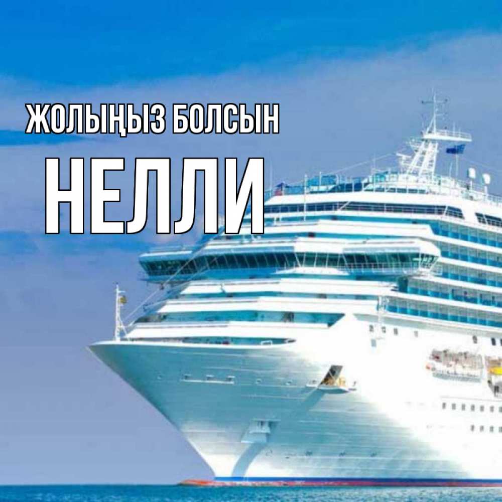 Күн сайын ашық хат с именем, Нелли Жолыңыз болсын огромный лайнер Онлайн тегін жүктеп алу тілектері бар керемет карта 