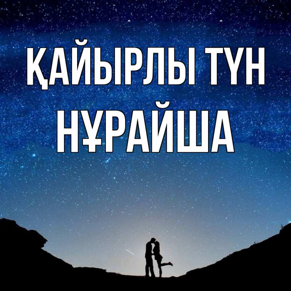 Күн сайын ашық хат с именем, НҰРАЙША Қайырлы түн звездное небо и люди Онлайн тегін жүктеп алу тілектері бар керемет карта 