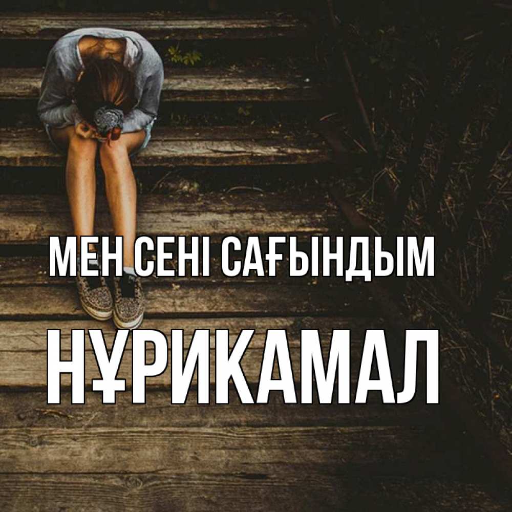 Күн сайын ашық хат с именем, НҰРИКАМАЛ Мен сені сағындым грущу Онлайн тегін жүктеп алу тілектері бар керемет карта 