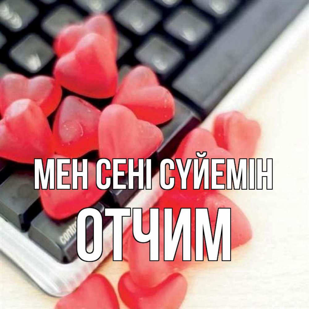 Күн сайын ашық хат с именем, Отчим Мен сені сүйемін конфеты в виде сердец Онлайн тегін жүктеп алу тілектері бар керемет карта 