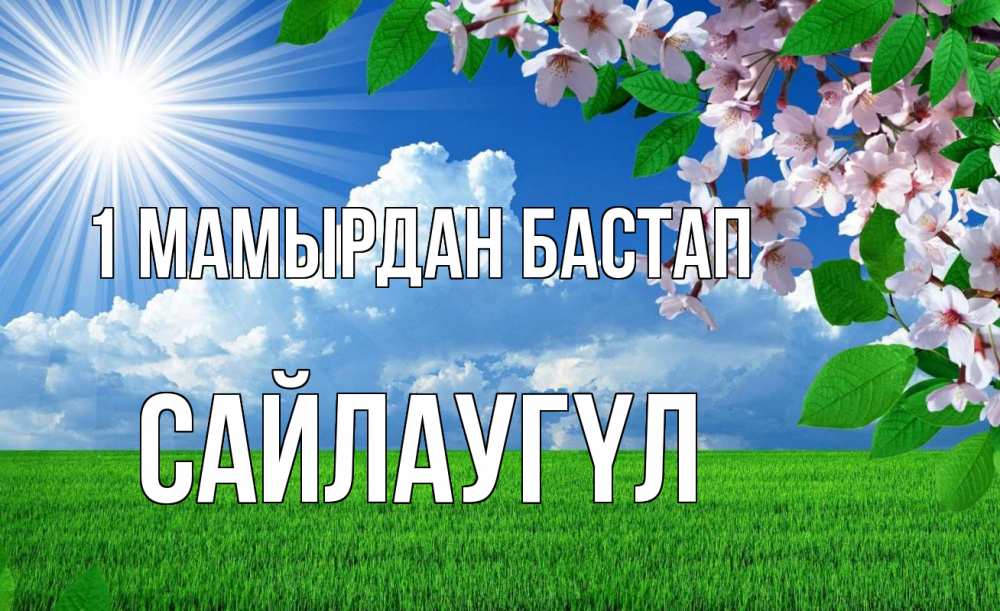 Күн сайын ашық хат с именем, САЙЛАУГҮЛ 1 мамырдан бастап С 1 мая Онлайн тегін жүктеп алу тілектері бар керемет карта 