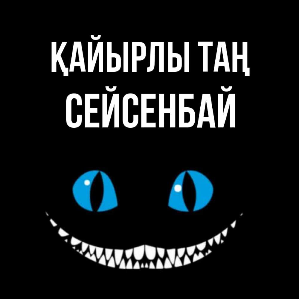 Күн сайын ашық хат с именем, СЕЙСЕНБАЙ Қайырлы таң голубые глаза и зубки Онлайн тегін жүктеп алу тілектері бар керемет карта 
