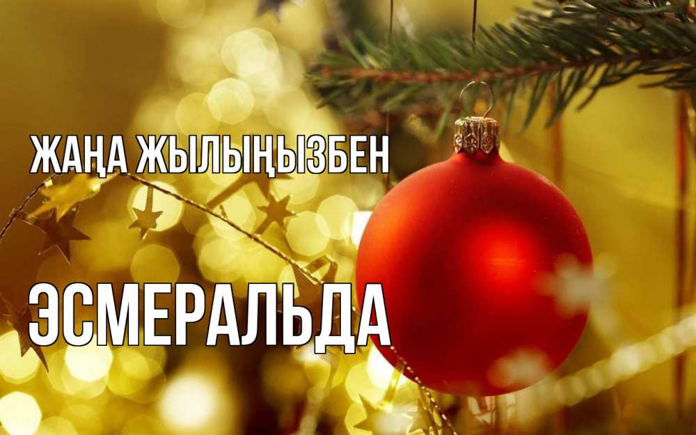 Күн сайын ашық хат с именем, Эсмеральда Жаңа жылыңызбен новый год, новогодняя игрушка Онлайн тегін жүктеп алу тілектері бар керемет карта 