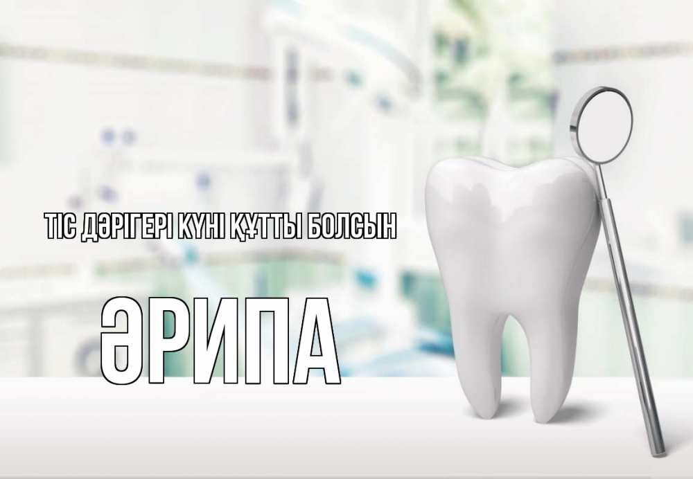 Күн сайын ашық хат с именем, ӘРИПА Тіс дәрігері күні құтты болсын с днем стоматолога Онлайн тегін жүктеп алу тілектері бар керемет карта 