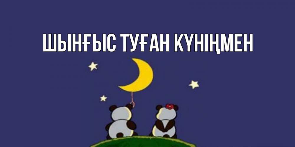 Картинка  с именем , ШЫНҒЫС! ТУҒАН КҮНІҢМЕН!
