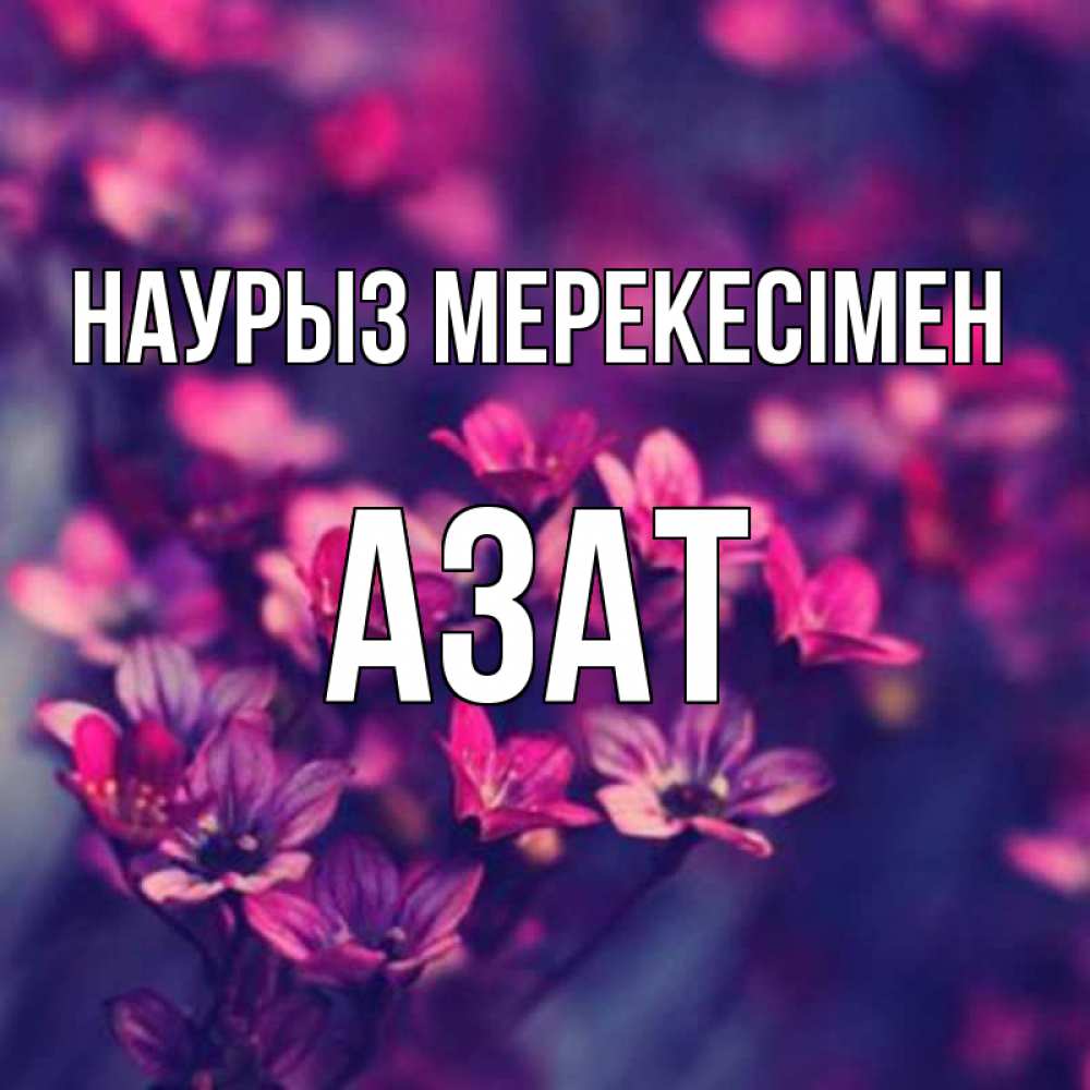 Күн сайын ашық хат с именем, Азат Наурыз мерекесімен небольшие цветы 1 Онлайн тегін жүктеп алу тілектері бар керемет карта 