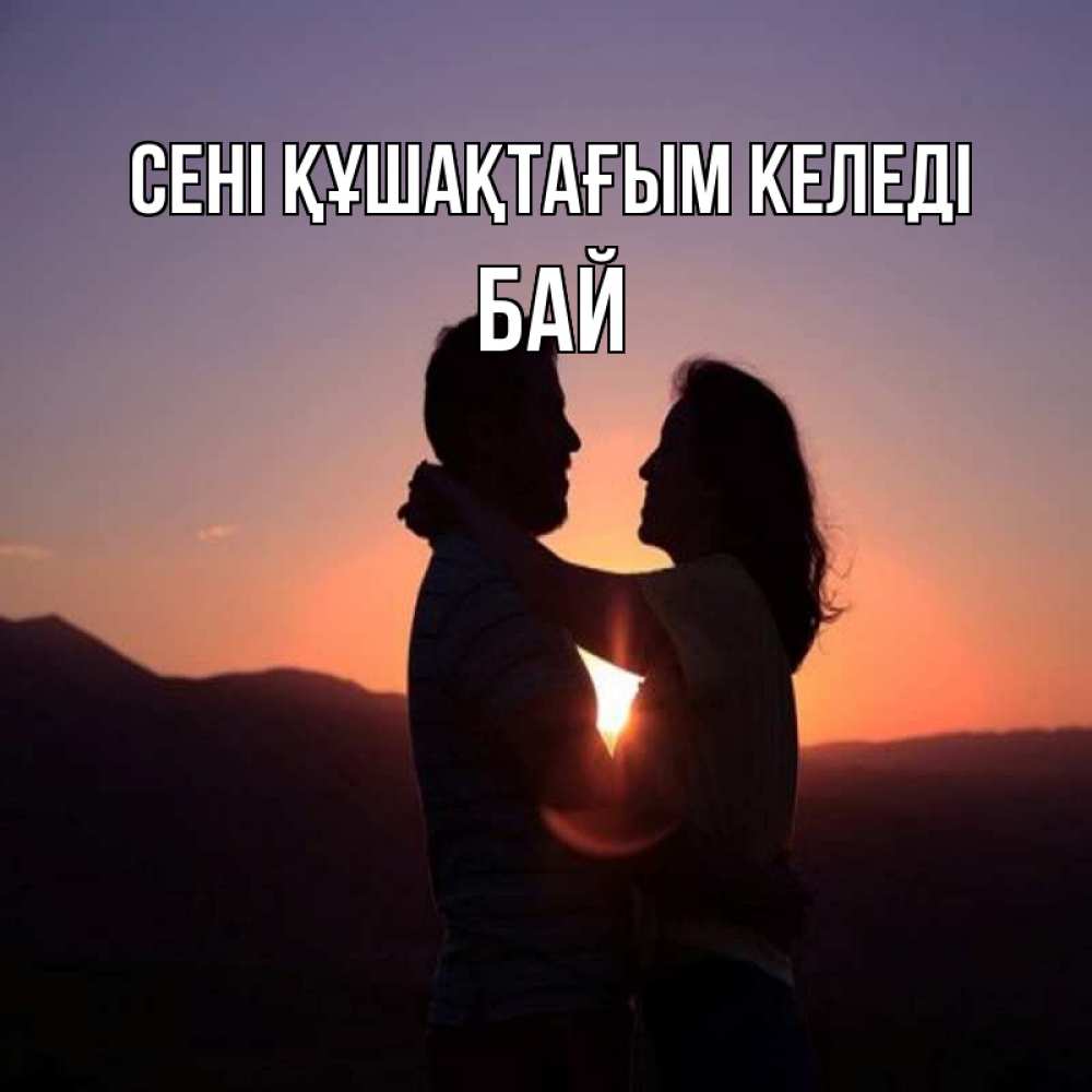 Күн сайын ашық хат с именем, Бай сені құшақтағым келеді для возлюбленных Онлайн тегін жүктеп алу тілектері бар керемет карта 