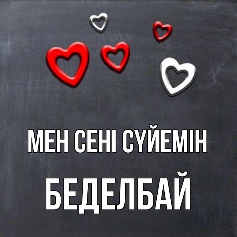 Күн сайын ашық хат с именем, Беделбай Мен сені сүйемін сердечки белые и красные Онлайн тегін жүктеп алу тілектері бар керемет карта 