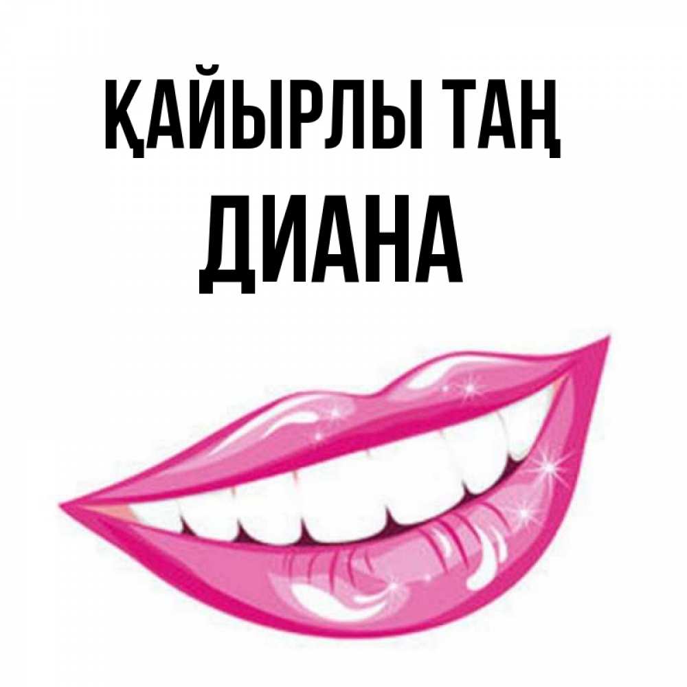 Күн сайын ашық хат с именем, Диана Қайырлы таң розовые губы и белые зубы Онлайн тегін жүктеп алу тілектері бар керемет карта 