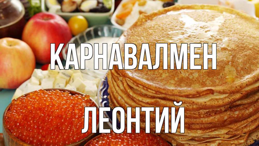 Күн сайын ашық хат с именем, Леонтий Карнавалмен блины Онлайн тегін жүктеп алу тілектері бар керемет карта 