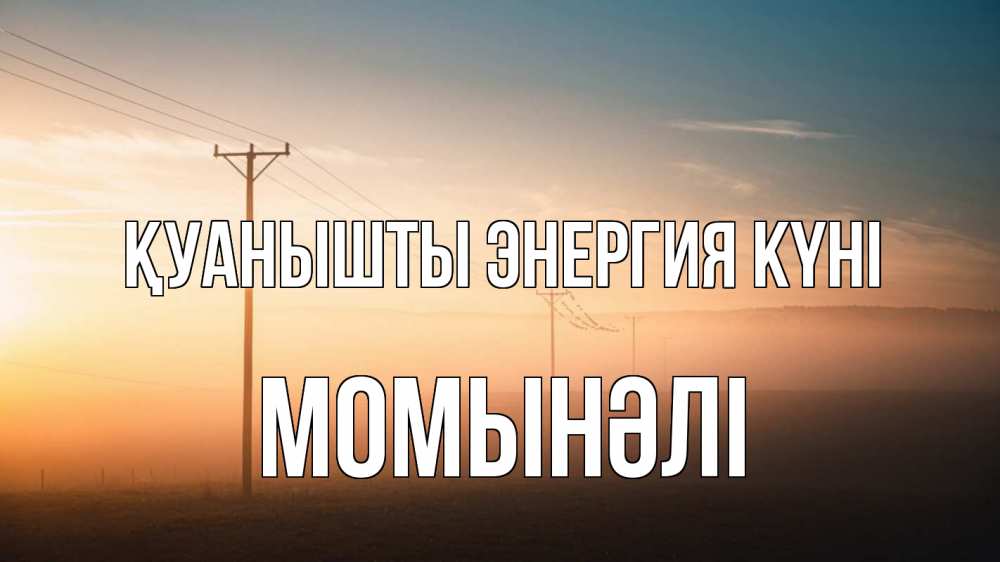 Күн сайын ашық хат с именем, МОМЫНӘЛІ Қуанышты энергия күні дымка столбы провода Онлайн тегін жүктеп алу тілектері бар керемет карта 