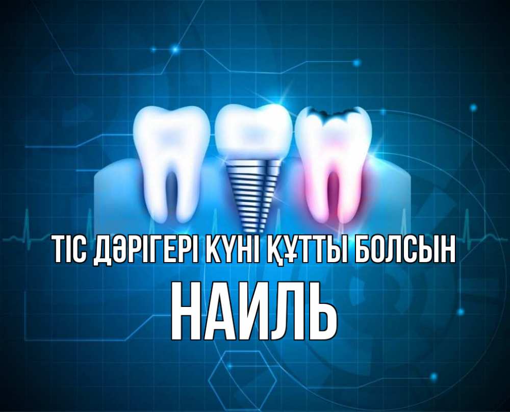 Күн сайын ашық хат с именем, Наиль Тіс дәрігері күні құтты болсын с днем стоматолога Онлайн тегін жүктеп алу тілектері бар керемет карта 