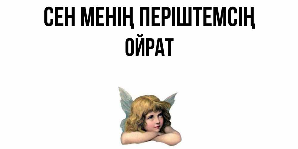 Күн сайын ашық хат с именем, ОЙРАТ Сен менің періштемсің ангел Онлайн тегін жүктеп алу тілектері бар керемет карта 