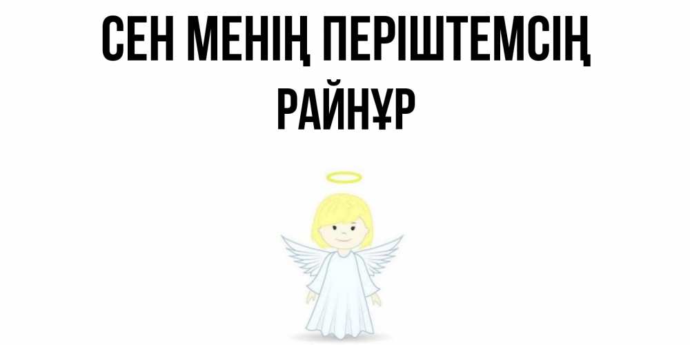 Күн сайын ашық хат с именем, РАЙНҰР Сен менің періштемсің ангел Онлайн тегін жүктеп алу тілектері бар керемет карта 
