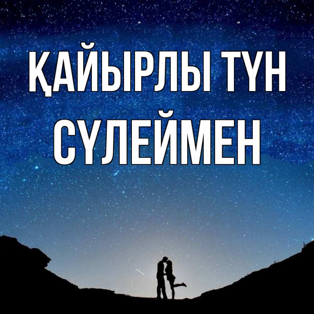 Күн сайын ашық хат с именем, СҮЛЕЙМЕН Қайырлы түн звездное небо и люди Онлайн тегін жүктеп алу тілектері бар керемет карта 