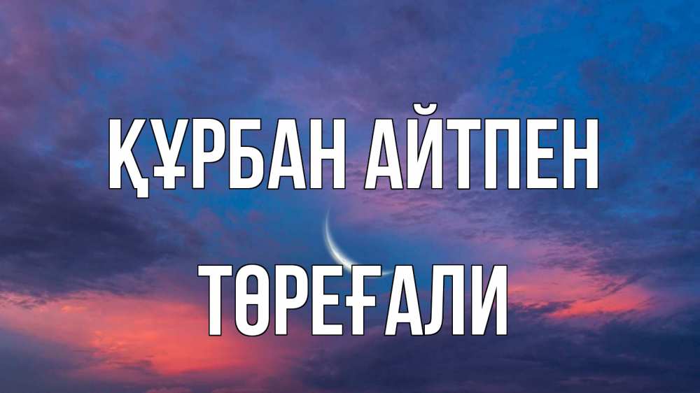 Күн сайын ашық хат с именем, Төреғали Құрбан айтпен месяц 1 Онлайн тегін жүктеп алу тілектері бар керемет карта 