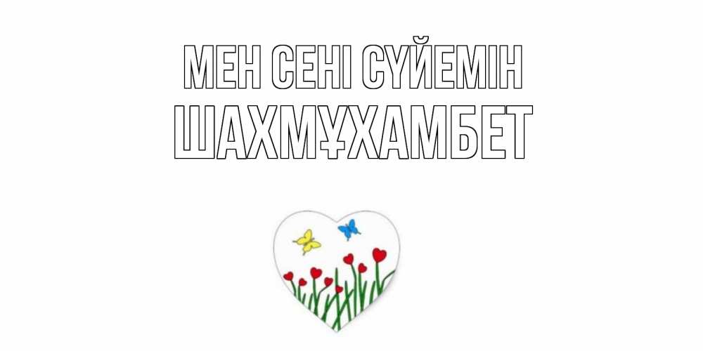 Күн сайын ашық хат с именем, ШАХМҰХАМБЕТ Мен сені сүйемін сердечки, бабочки Онлайн тегін жүктеп алу тілектері бар керемет карта 