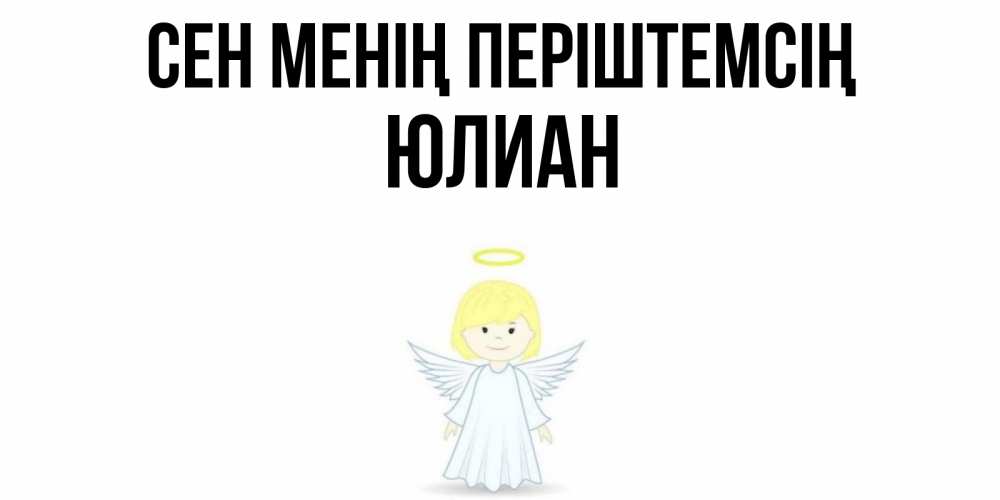 Күн сайын ашық хат с именем, Юлиан Сен менің періштемсің ангел Онлайн тегін жүктеп алу тілектері бар керемет карта 