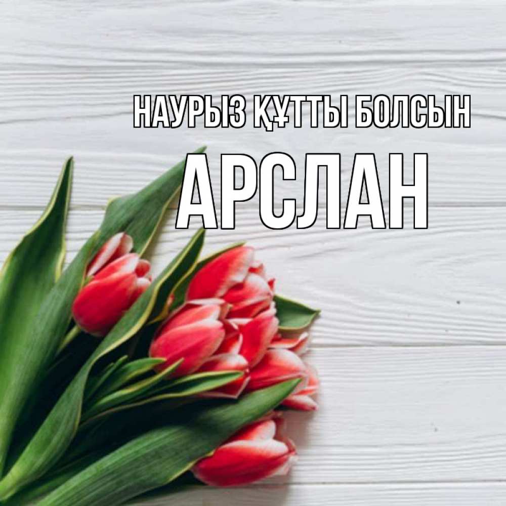 Күн сайын ашық хат с именем, Арслан Наурыз құтты болсын весна 2 Онлайн тегін жүктеп алу тілектері бар керемет карта 