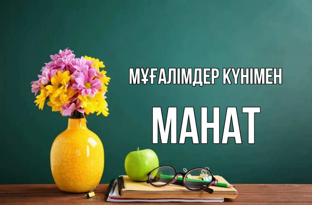 Күн сайын ашық хат с именем, МАНАТ Мұғалімдер күнімен ваза с цветами яблоко и журнал Онлайн тегін жүктеп алу тілектері бар керемет карта 