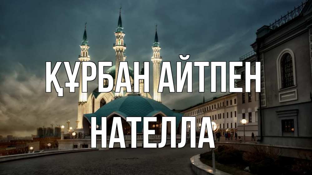 Күн сайын ашық хат с именем, Нателла Құрбан айтпен мечеть Онлайн тегін жүктеп алу тілектері бар керемет карта 
