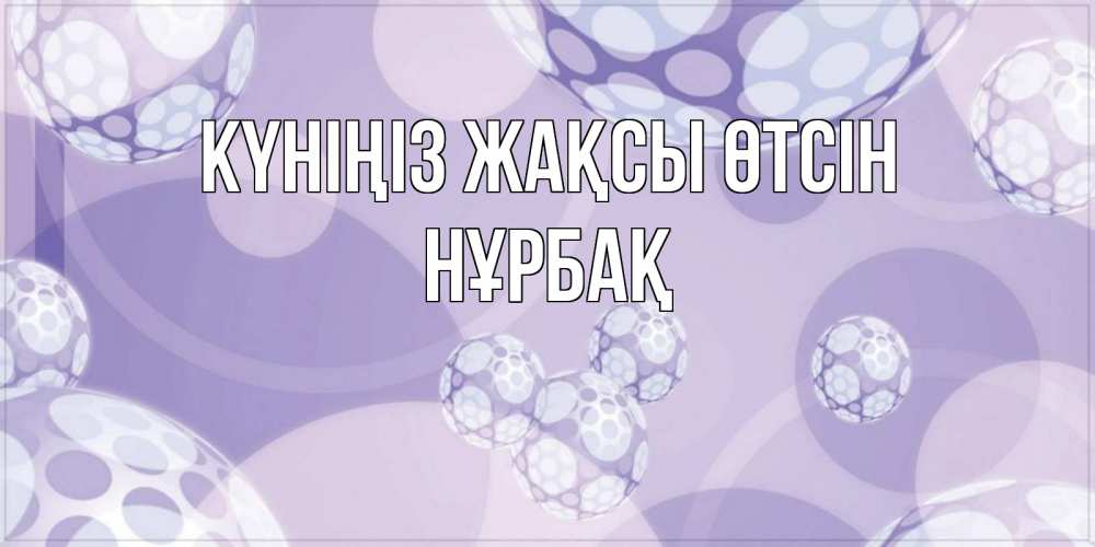 Күн сайын ашық хат с именем, НҰРБАҚ Күніңіз жақсы өтсін открытка строгого стиля Онлайн тегін жүктеп алу тілектері бар керемет карта 