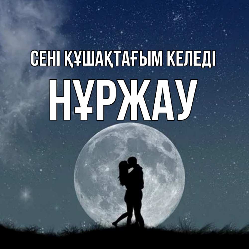 Күн сайын ашық хат с именем, НҰРЖАУ сені құшақтағым келеді сладкая парочка Онлайн тегін жүктеп алу тілектері бар керемет карта 