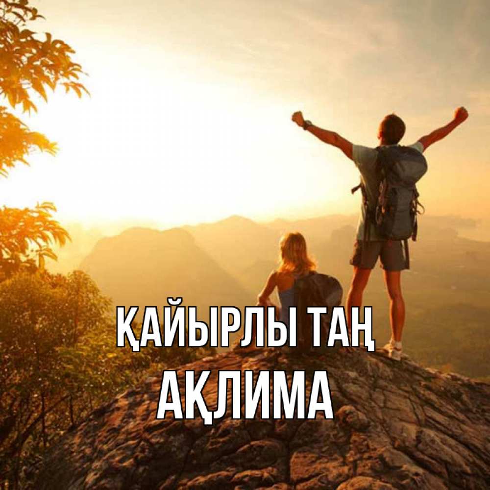 Күн сайын ашық хат с именем, АҚЛИМА Қайырлы таң утро в горах Онлайн тегін жүктеп алу тілектері бар керемет карта 
