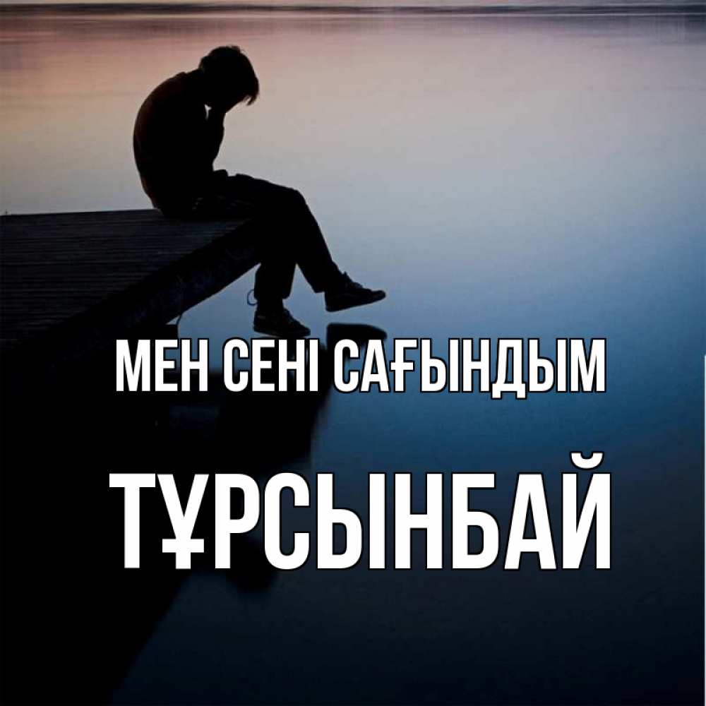 Күн сайын ашық хат с именем, ТҰРСЫНБАЙ Мен сені сағындым печаль Онлайн тегін жүктеп алу тілектері бар керемет карта 