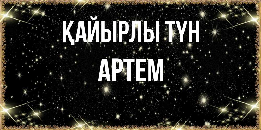 Күн сайын ашық хат с именем, Артем Қайырлы түн засыпаем под звездами Онлайн тегін жүктеп алу тілектері бар керемет карта 