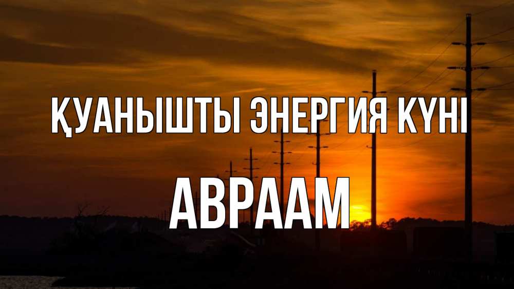 Күн сайын ашық хат с именем, Авраам Қуанышты энергия күні столбы провода закат Онлайн тегін жүктеп алу тілектері бар керемет карта 