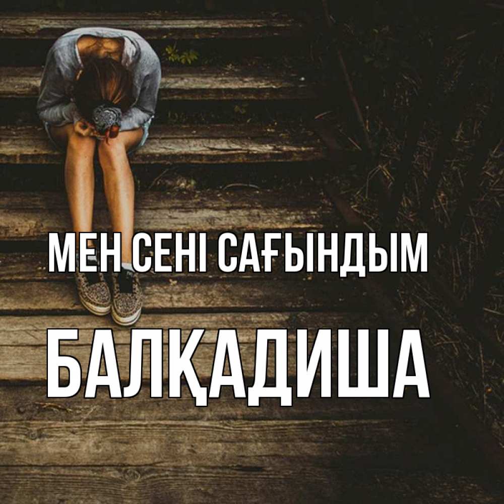 Күн сайын ашық хат с именем, БАЛҚАДИША Мен сені сағындым грущу Онлайн тегін жүктеп алу тілектері бар керемет карта 