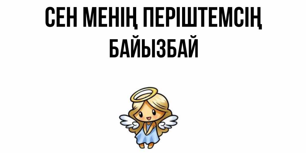 Күн сайын ашық хат с именем, Байызбай Сен менің періштемсің ангел Онлайн тегін жүктеп алу тілектері бар керемет карта 