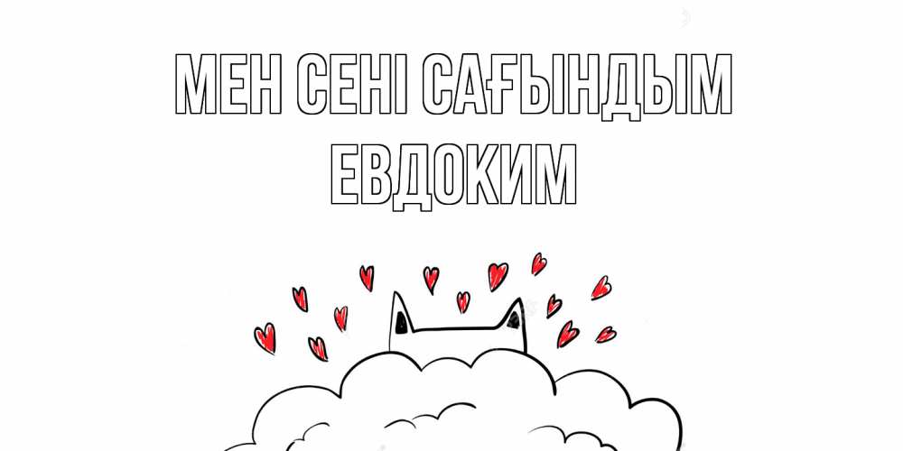 Күн сайын ашық хат с именем, Евдоким Мен сені сағындым котик скучает по тебе очень с сердечками Онлайн тегін жүктеп алу тілектері бар керемет карта 