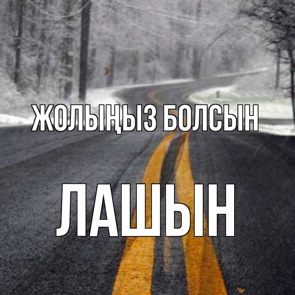 Күн сайын ашық хат с именем, ЛАШЫН Жолыңыз болсын хорошего вам путешествия Онлайн тегін жүктеп алу тілектері бар керемет карта 